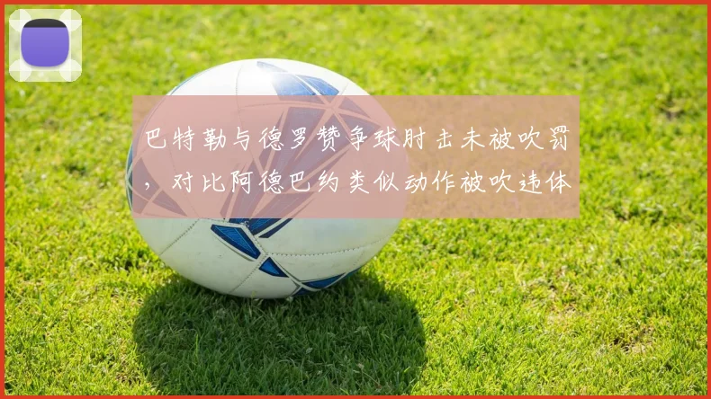巴特勒与德罗赞争球肘击未被吹罚，对比阿德巴约类似动作被吹违体双重标准