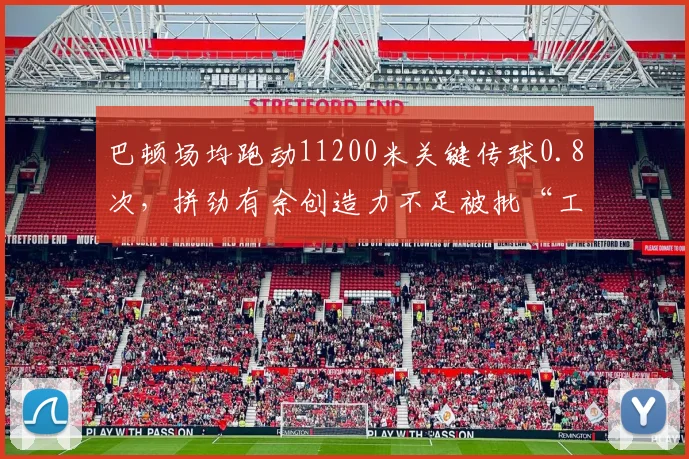 巴顿场均跑动11200米关键传球0.8次,拼劲有余创造力不足被批“工具人”